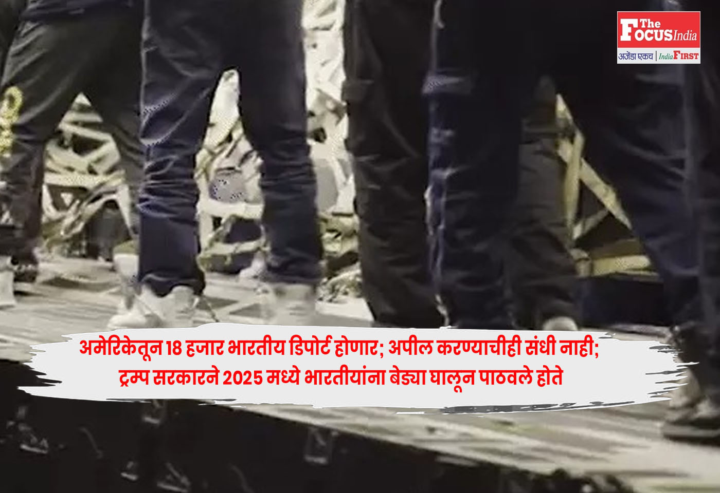Trump : अमेरिकेतून 18 हजार भारतीय डिपोर्ट होणार; अपील करण्याचीही संधी नाही; ट्रम्प सरकारने 2025 मध्ये भारतीयांना बेड्या घालून पाठवले होते