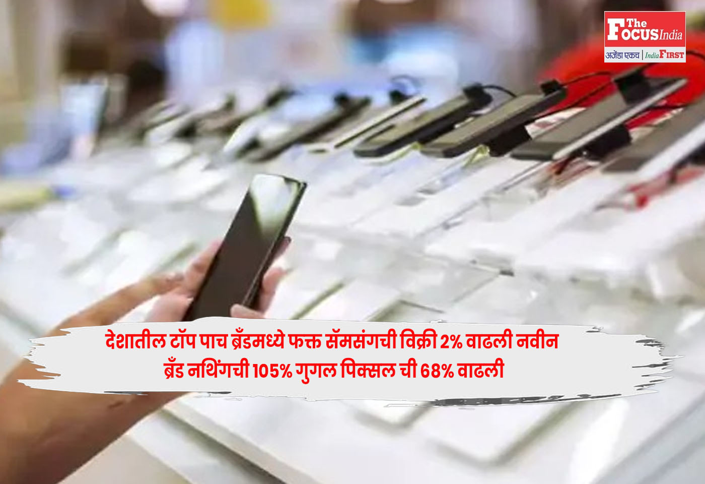 Country top five brands : देशातील टॉप पाच ब्रँडमध्ये फक्त सॅमसंगची विक्री 2% वाढली नवीन ब्रँड नथिंगची 105% गुगल पिक्सल ची 68% वाढली
