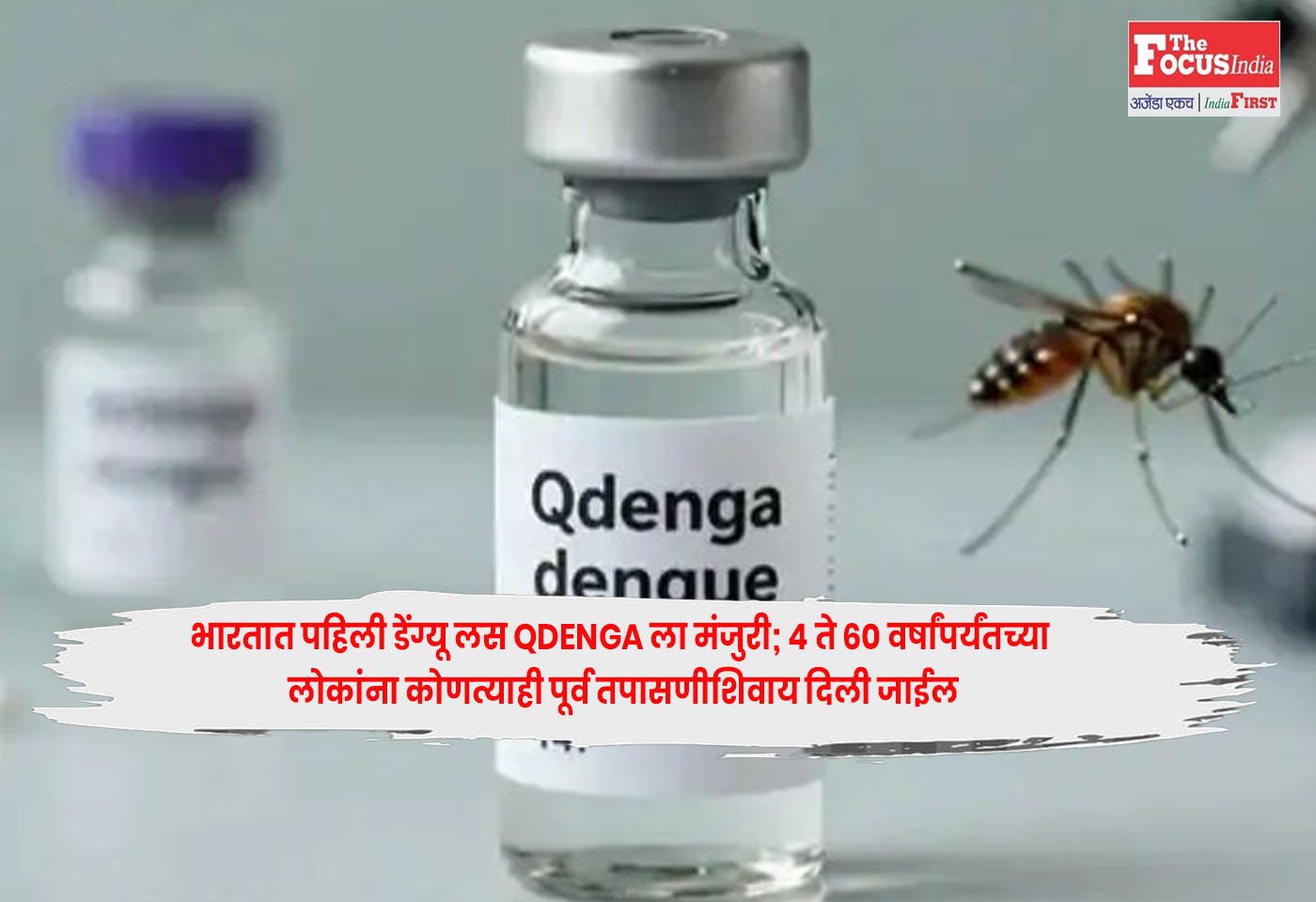 QDENGA : भारतात पहिली डेंग्यू लस QDENGA ला मंजुरी; 4 ते 60 वर्षांपर्यंतच्या लोकांना कोणत्याही पूर्व तपासणीशिवाय दिली जाईल