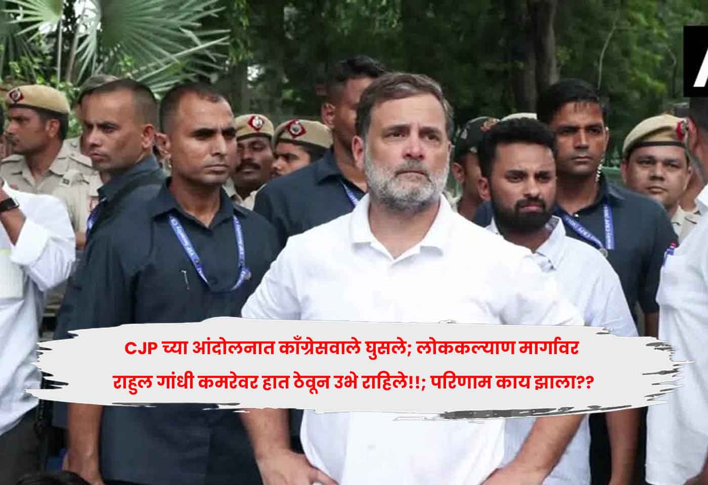 CJP च्या आंदोलनात काँग्रेसवाले घुसले; लोककल्याण मार्गावर राहुल गांधी कमरेवर हात ठेवून उभे राहिले!!; परिणाम काय झाला??