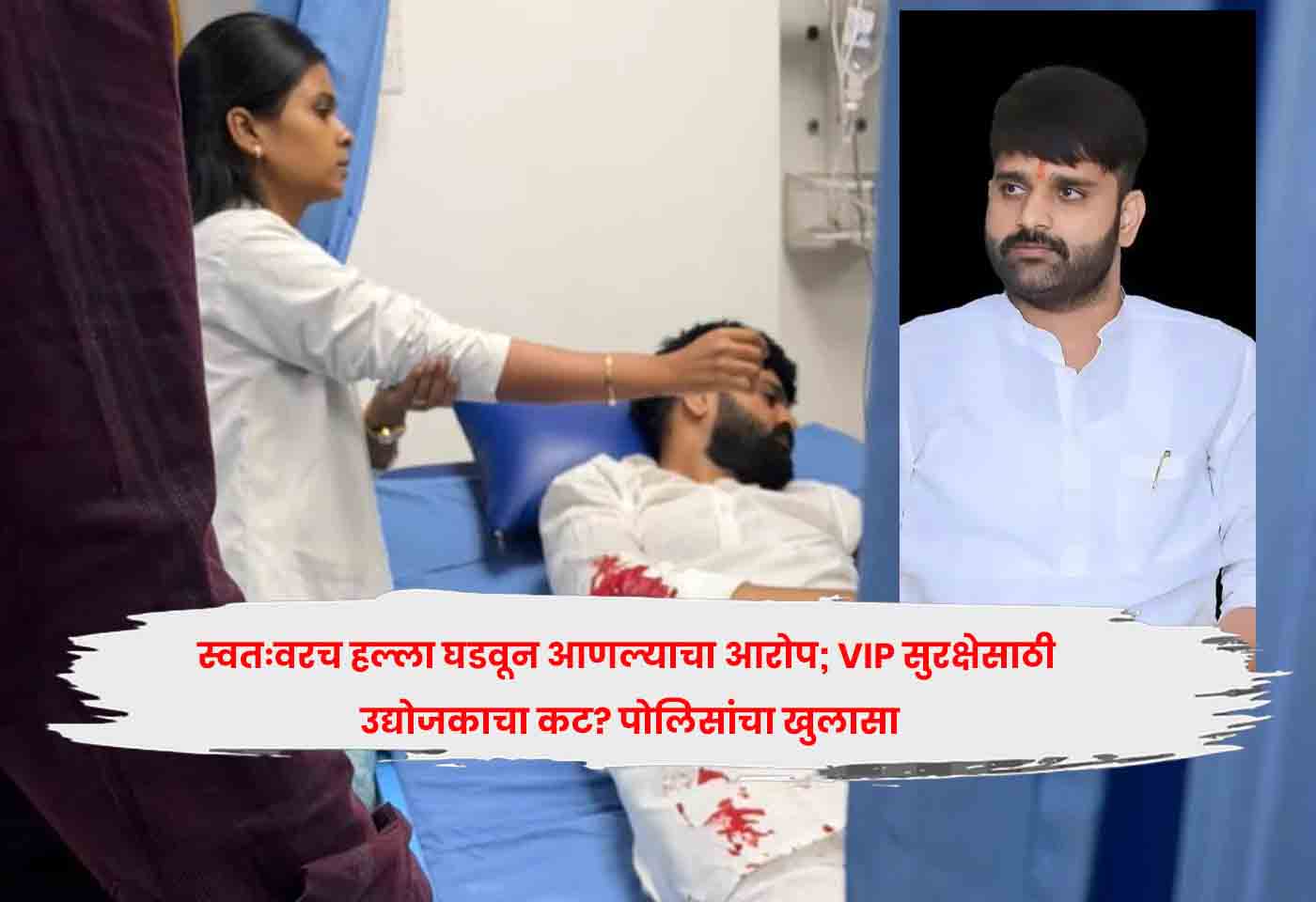 स्वतःवरच हल्ला घडवून आणल्याचा आरोप; VIP सुरक्षेसाठी उद्योजकाचा कट? पोलिसांचा खुलासा